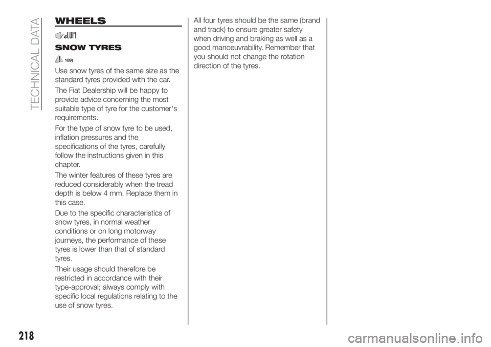 FIAT TIPO 5DOORS STATION WAGON 2020  Owner handbook (in English) WHEELS
SNOW TYRES
189)
Use snow tyres of the same size as the
standard tyres provided with the car.
The Fiat Dealership will be happy to
provide advice concerning the most
suitable type of tyre for th