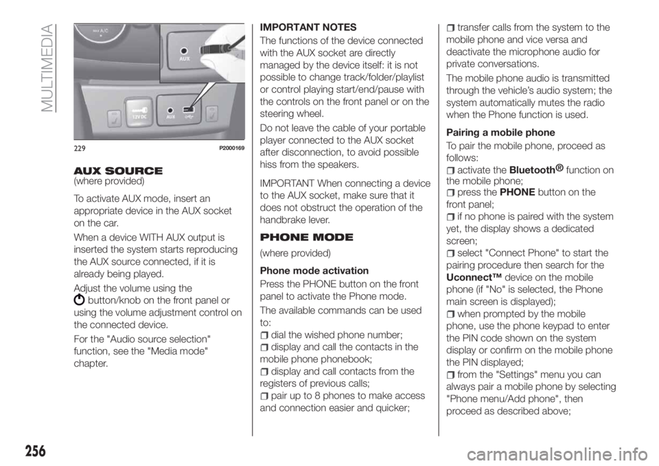 FIAT TIPO 5DOORS STATION WAGON 2020  Owner handbook (in English) AUX SOURCE(where provided)
To activate AUX mode, insert an
appropriate device in the AUX socket
on the car.
When a device WITH AUX output is
inserted the system starts reproducing
the AUX source conne