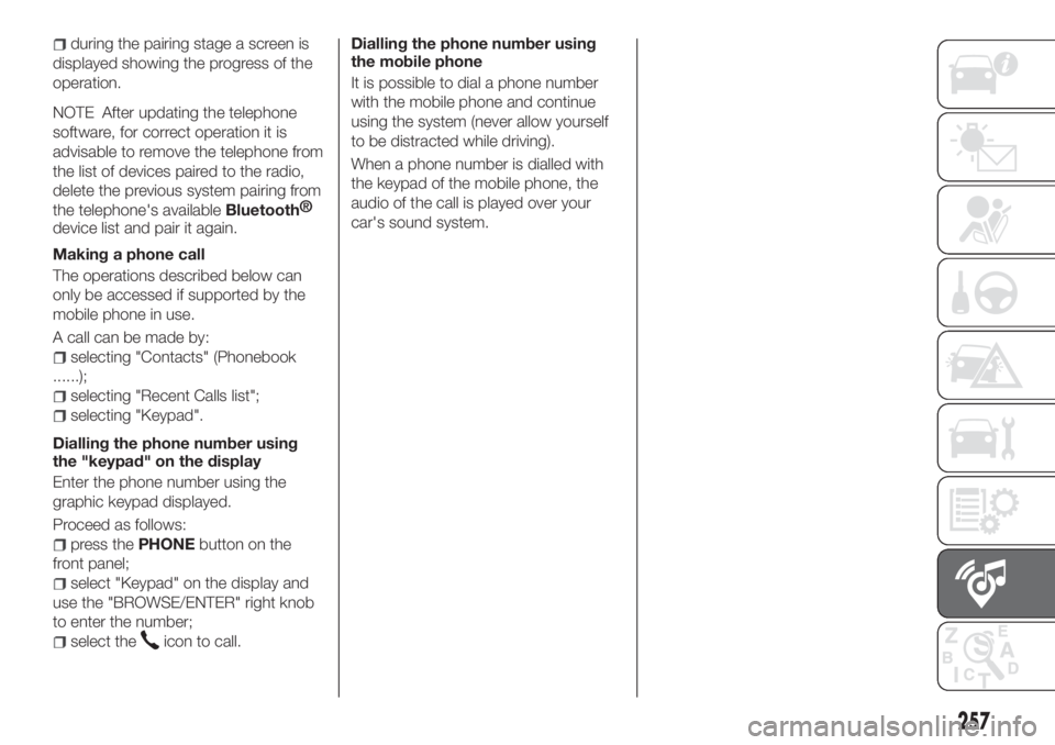 FIAT TIPO 5DOORS STATION WAGON 2019  Owner handbook (in English) during the pairing stage a screen is
displayed showing the progress of the
operation.
NOTE After updating the telephone
software, for correct operation it is
advisable to remove the telephone from
the
