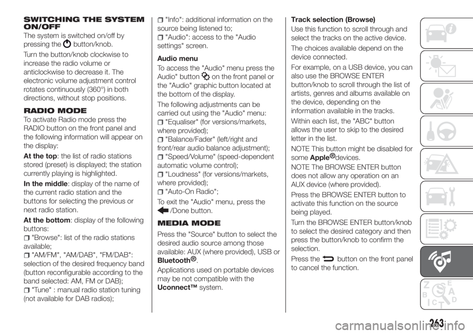 FIAT TIPO 5DOORS STATION WAGON 2019 Owner handbook (in English) SWITCHING THE SYSTEM
ON/OFF
The system is switched on/off by
pressing the
button/knob.
Turn the button/knob clockwise to
increase the radio volume or
anticlockwise to decrease it. The
electronic volum FIAT TIPO 5DOORS STATION WAGON 2019 Owner handbook (in English) SWITCHING THE SYSTEM
ON/OFF
The system is switched on/off by
pressing the
button/knob.
Turn the button/knob clockwise to
increase the radio volume or
anticlockwise to decrease it. The
electronic volum