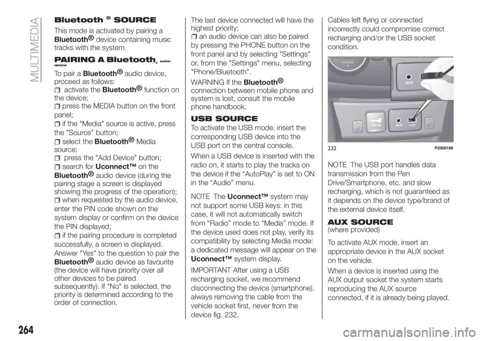 FIAT TIPO 5DOORS STATION WAGON 2019 Owner handbook (in English) Bluetooth®SOURCE
This mode is activated by pairing a
Bluetooth®
device containing music
tracks with the system.
PAIRING A Bluetooth®AUDIO
DEVICE
To pair aBluetooth®
audio device,
proceed as follow FIAT TIPO 5DOORS STATION WAGON 2019 Owner handbook (in English) Bluetooth®SOURCE
This mode is activated by pairing a
Bluetooth®
device containing music
tracks with the system.
PAIRING A Bluetooth®AUDIO
DEVICE
To pair aBluetooth®
audio device,
proceed as follow