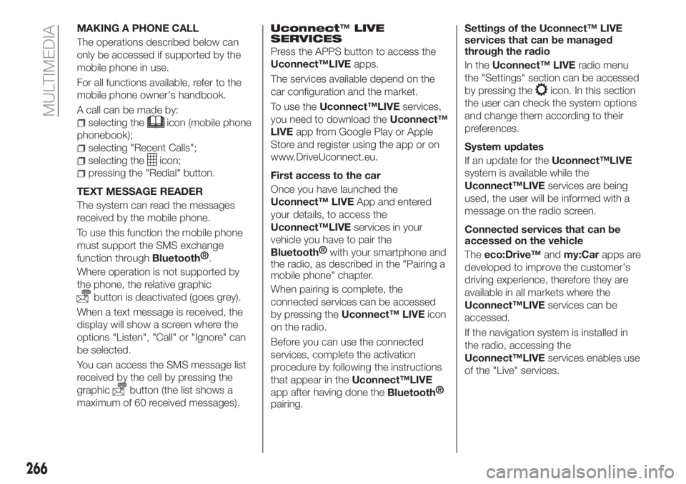 FIAT TIPO 5DOORS STATION WAGON 2020  Owner handbook (in English) MAKING A PHONE CALL
The operations described below can
only be accessed if supported by the
mobile phone in use.
For all functions available, refer to the
mobile phone owner's handbook.
A call can