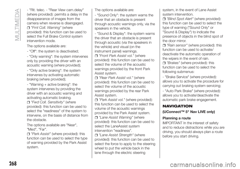 FIAT TIPO 5DOORS STATION WAGON 2020  Owner handbook (in English) - "Rit. telec. - "Rear View cam.delay"
(where provided): permits a delay in the
disappearance of images from the
camera when reverse is disengaged.
"Frnt Coll. Warning"(where
provi