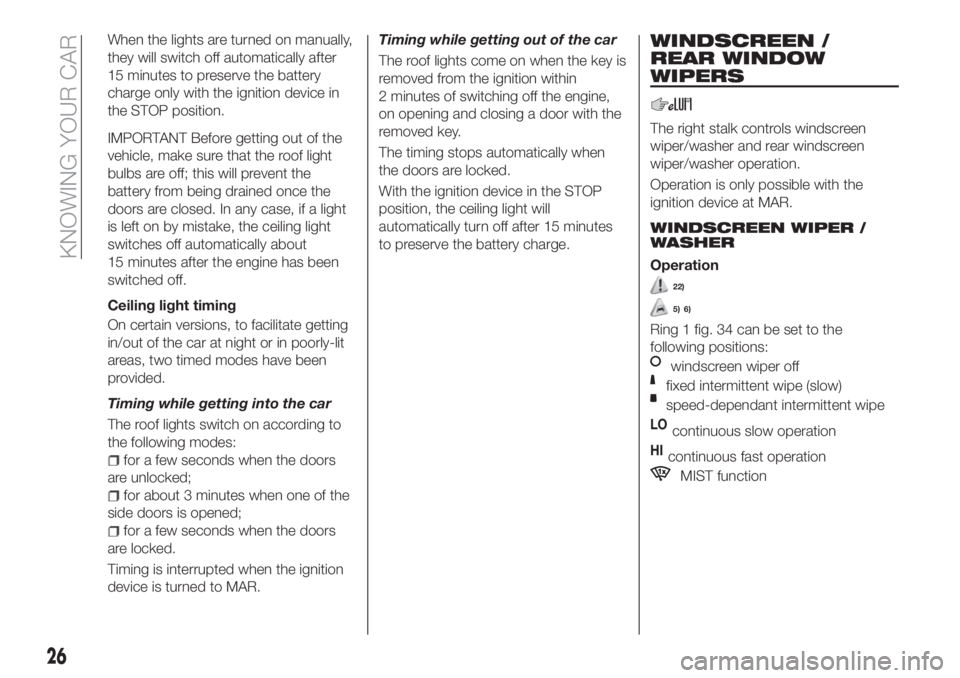 FIAT TIPO 5DOORS STATION WAGON 2020 Owner handbook (in English) When the lights are turned on manually,
they will switch off automatically after
15 minutes to preserve the battery
charge only with the ignition device in
the STOP position.
IMPORTANT Before getting FIAT TIPO 5DOORS STATION WAGON 2020 Owner handbook (in English) When the lights are turned on manually,
they will switch off automatically after
15 minutes to preserve the battery
charge only with the ignition device in
the STOP position.
IMPORTANT Before getting