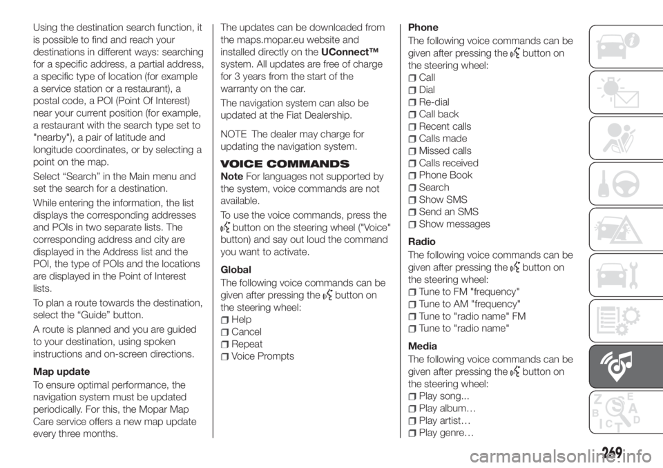 FIAT TIPO 5DOORS STATION WAGON 2019 Owner handbook (in English) Using the destination search function, it
is possible to find and reach your
destinations in different ways: searching
for a specific address, a partial address,
a specific type of location (for examp FIAT TIPO 5DOORS STATION WAGON 2019 Owner handbook (in English) Using the destination search function, it
is possible to find and reach your
destinations in different ways: searching
for a specific address, a partial address,
a specific type of location (for examp