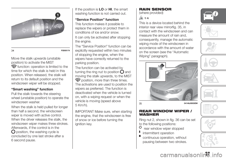 FIAT TIPO 5DOORS STATION WAGON 2020 Owner handbook (in English) Move the stalk upwards (unstable
position) to activate the MIST
function: operation is limited to the
time for which the stalk is held in this
position. When released, the stalk will
return to its def FIAT TIPO 5DOORS STATION WAGON 2020 Owner handbook (in English) Move the stalk upwards (unstable
position) to activate the MIST
function: operation is limited to the
time for which the stalk is held in this
position. When released, the stalk will
return to its def