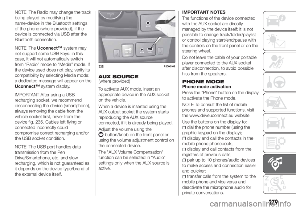 FIAT TIPO 5DOORS STATION WAGON 2020 Owner handbook (in English) NOTE The Radio may change the track
being played by modifying the
name-device in the Bluetooth settings
of the phone (where provided), if the
device is connected via USB after the
Bluetooth connection FIAT TIPO 5DOORS STATION WAGON 2020 Owner handbook (in English) NOTE The Radio may change the track
being played by modifying the
name-device in the Bluetooth settings
of the phone (where provided), if the
device is connected via USB after the
Bluetooth connection