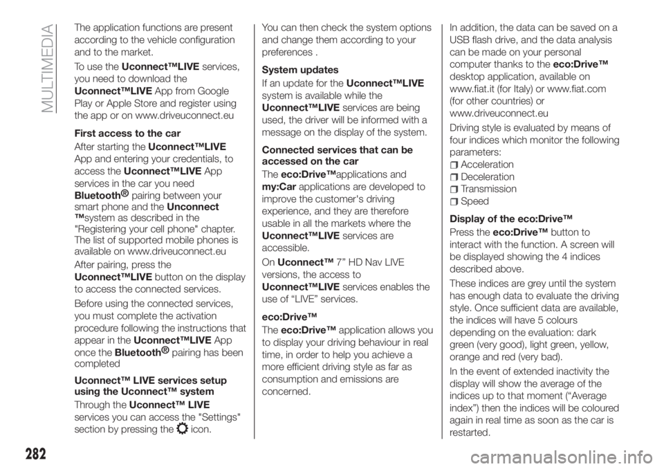 FIAT TIPO 5DOORS STATION WAGON 2020 Owner handbook (in English) The application functions are present
according to the vehicle configuration
and to the market.
To use theUconnect™LIVEservices,
you need to download the
Uconnect™LIVEApp from Google
Play or Apple FIAT TIPO 5DOORS STATION WAGON 2020 Owner handbook (in English) The application functions are present
according to the vehicle configuration
and to the market.
To use theUconnect™LIVEservices,
you need to download the
Uconnect™LIVEApp from Google
Play or Apple
