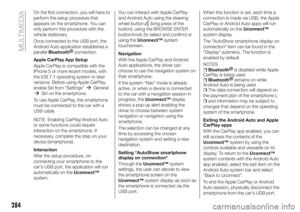 FIAT TIPO 5DOORS STATION WAGON 2019 Owner handbook (in English) On the first connection, you will have to
perform the setup procedure that
appears on the smartphone. You can
only perform this procedure with the
vehicle stationary.
Once connected to the USB port, t FIAT TIPO 5DOORS STATION WAGON 2019 Owner handbook (in English) On the first connection, you will have to
perform the setup procedure that
appears on the smartphone. You can
only perform this procedure with the
vehicle stationary.
Once connected to the USB port, t