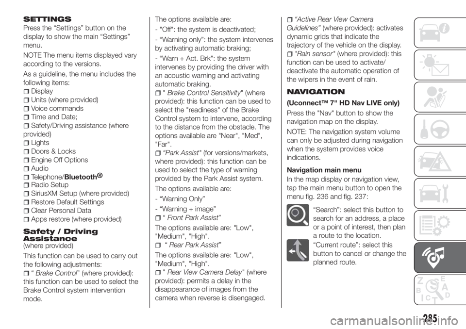 FIAT TIPO 5DOORS STATION WAGON 2019 Owner handbook (in English) SETTINGS
Press the “Settings” button on the
display to show the main “Settings”
menu.
NOTE The menu items displayed vary
according to the versions.
As a guideline, the menu includes the
follow FIAT TIPO 5DOORS STATION WAGON 2019 Owner handbook (in English) SETTINGS
Press the “Settings” button on the
display to show the main “Settings”
menu.
NOTE The menu items displayed vary
according to the versions.
As a guideline, the menu includes the
follow