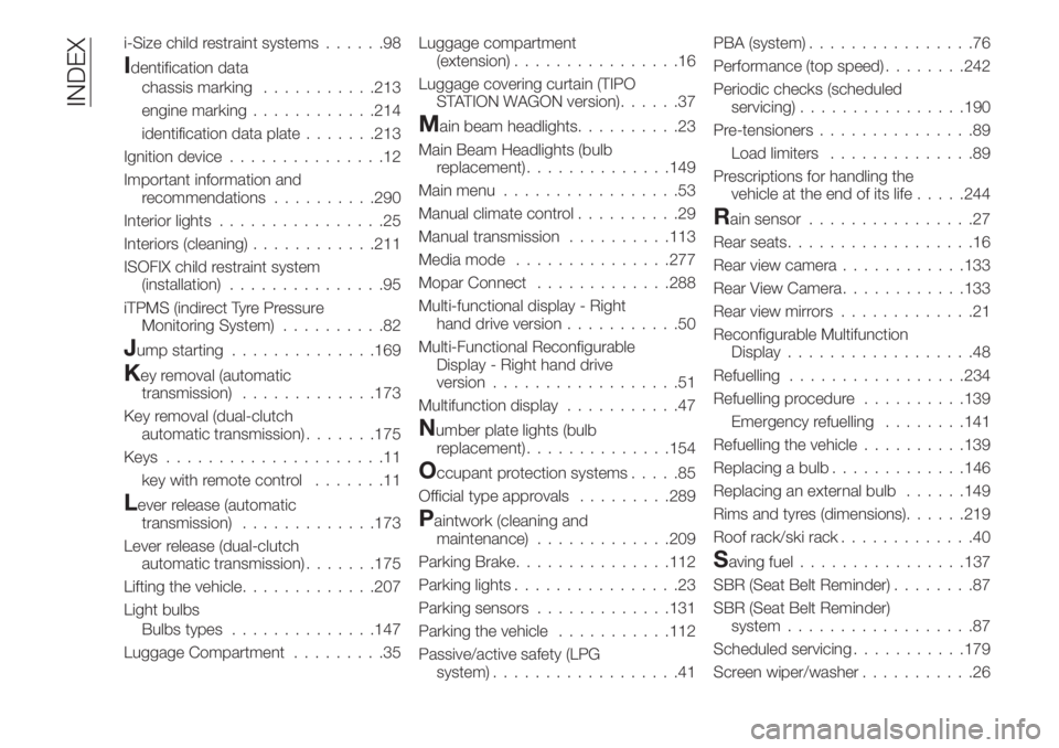 FIAT TIPO 5DOORS STATION WAGON 2020  Owner handbook (in English) i-Size child restraint systems......98
Identification data
chassis marking...........213
engine marking............214
identification data plate.......213
Ignition device...............12
Important in