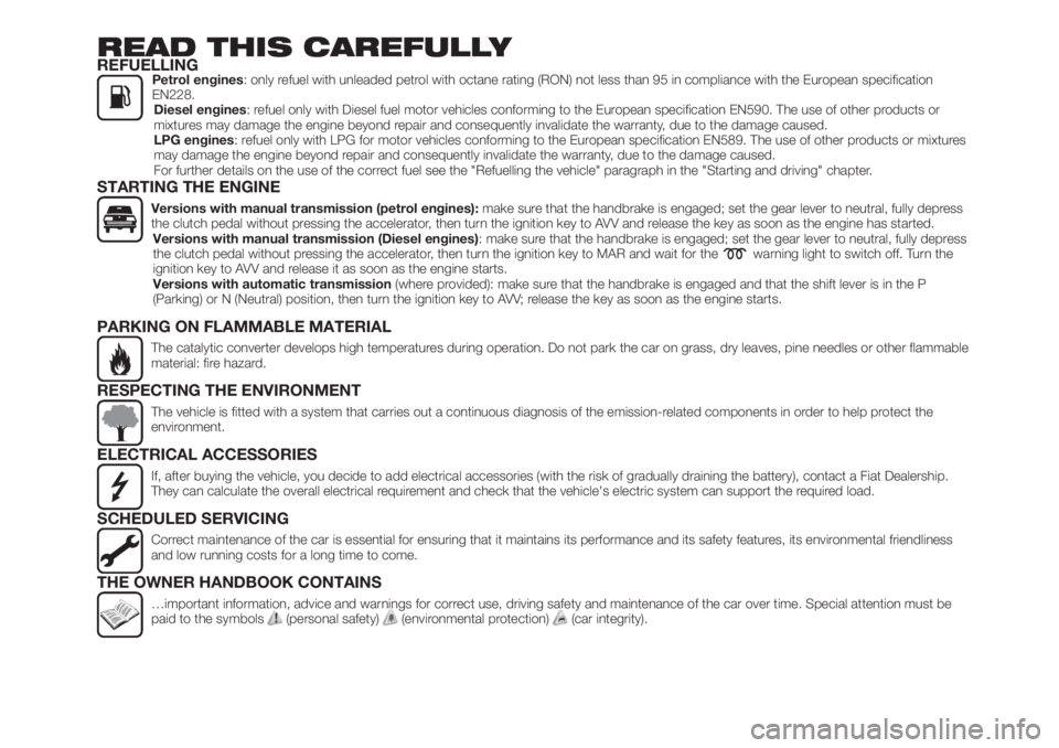 FIAT TIPO 5DOORS STATION WAGON 2019  Owner handbook (in English) READ THIS CAREFULLYREFUELLINGPetrol engines: only refuel with unleaded petrol with octane rating (RON) not less than 95 in compliance with the European specification
EN228.
Diesel engines: refuel only