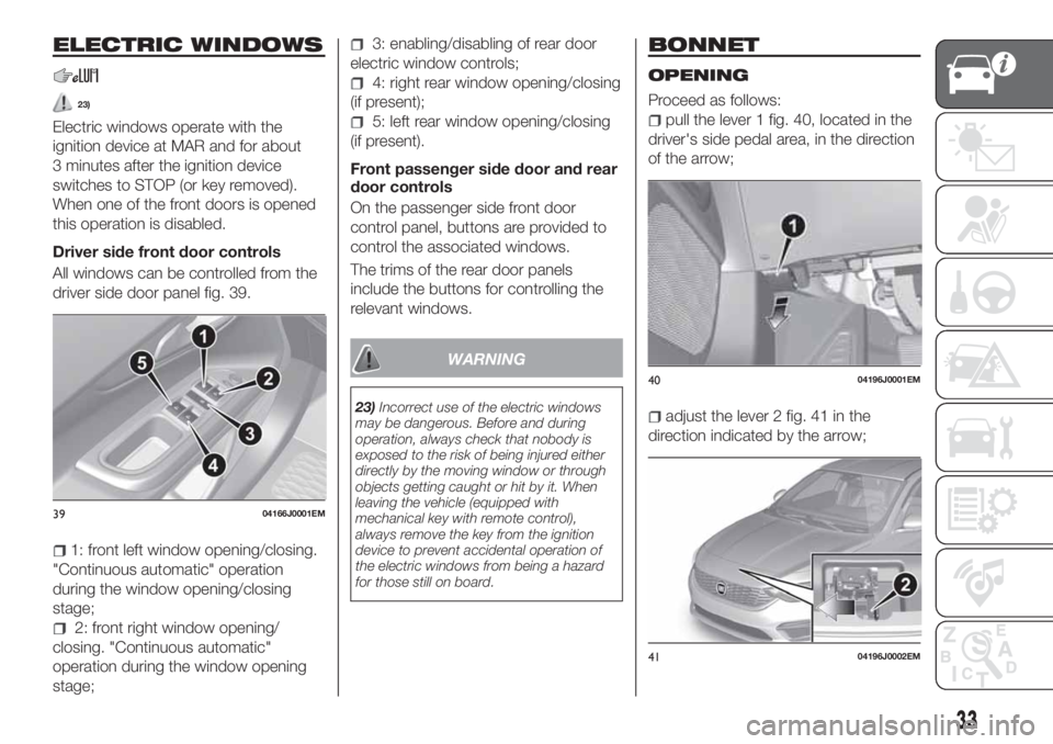 FIAT TIPO 5DOORS STATION WAGON 2020 Owner handbook (in English) ELECTRIC WINDOWS
23)
Electric windows operate with the
ignition device at MAR and for about
3 minutes after the ignition device
switches to STOP (or key removed).
When one of the front doors is opened FIAT TIPO 5DOORS STATION WAGON 2020 Owner handbook (in English) ELECTRIC WINDOWS
23)
Electric windows operate with the
ignition device at MAR and for about
3 minutes after the ignition device
switches to STOP (or key removed).
When one of the front doors is opened