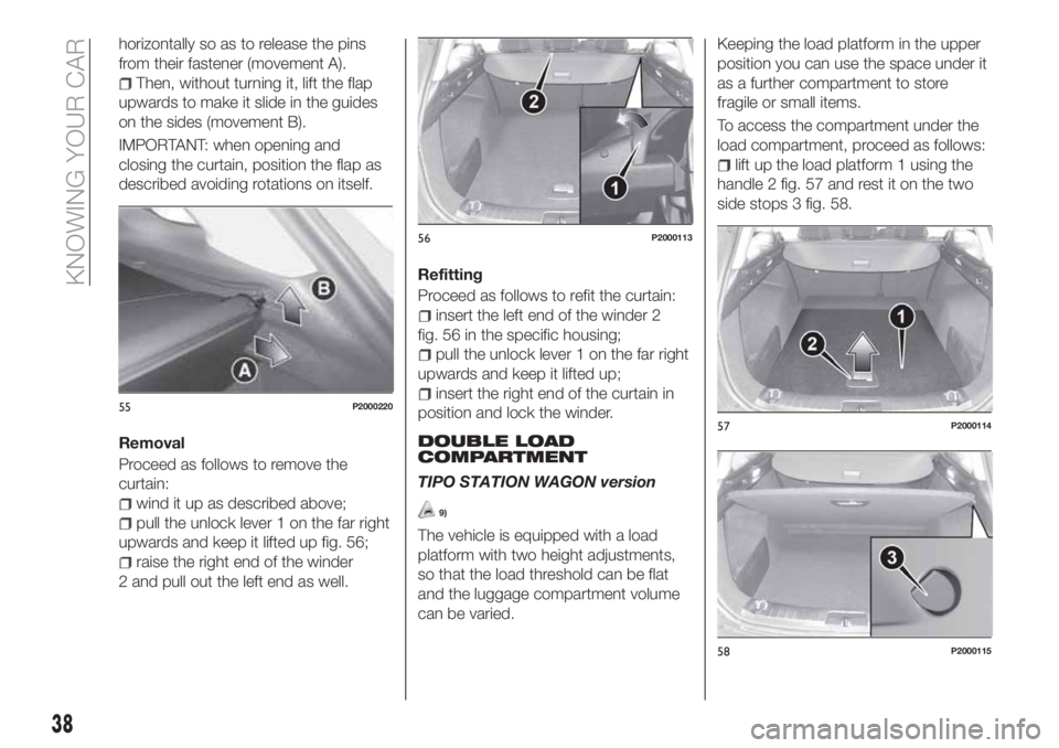 FIAT TIPO 5DOORS STATION WAGON 2020 Owner handbook (in English) horizontally so as to release the pins
from their fastener (movement A).
Then, without turning it, lift the flap
upwards to make it slide in the guides
on the sides (movement B).
IMPORTANT: when openi FIAT TIPO 5DOORS STATION WAGON 2020 Owner handbook (in English) horizontally so as to release the pins
from their fastener (movement A).
Then, without turning it, lift the flap
upwards to make it slide in the guides
on the sides (movement B).
IMPORTANT: when openi
