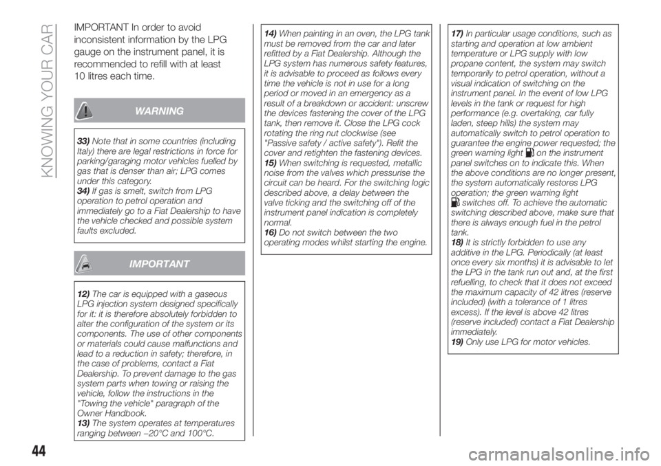 FIAT TIPO 5DOORS STATION WAGON 2020  Owner handbook (in English) IMPORTANT In order to avoid
inconsistent information by the LPG
gauge on the instrument panel, it is
recommended to refill with at least
10 litres each time.
WARNING
33)Note that in some countries (in