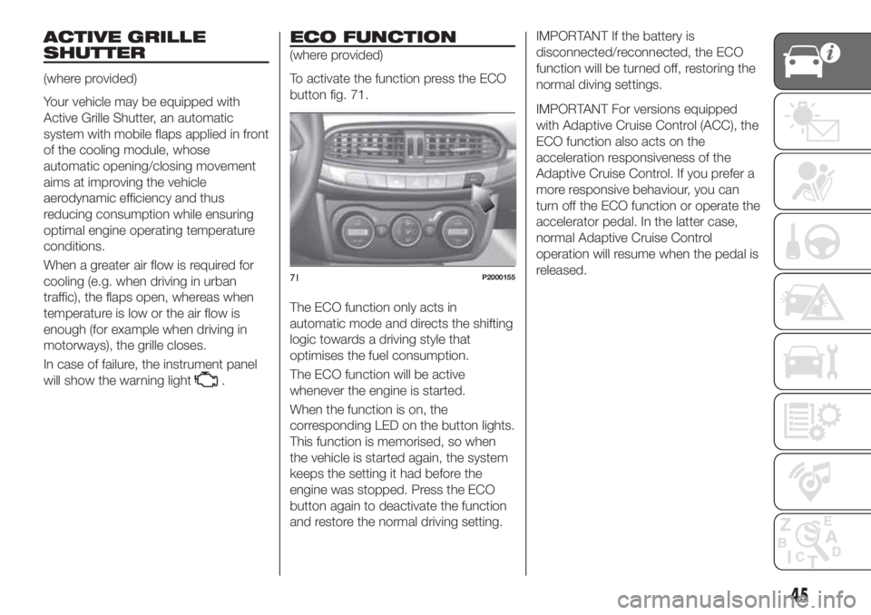 FIAT TIPO 5DOORS STATION WAGON 2020 Owner handbook (in English) ACTIVE GRILLE
SHUTTER
(where provided)
Your vehicle may be equipped with
Active Grille Shutter, an automatic
system with mobile flaps applied in front
of the cooling module, whose
automatic opening/cl FIAT TIPO 5DOORS STATION WAGON 2020 Owner handbook (in English) ACTIVE GRILLE
SHUTTER
(where provided)
Your vehicle may be equipped with
Active Grille Shutter, an automatic
system with mobile flaps applied in front
of the cooling module, whose
automatic opening/cl