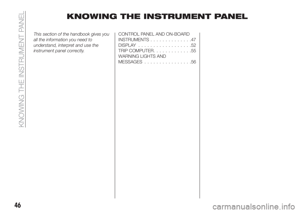 FIAT TIPO 5DOORS STATION WAGON 2019  Owner handbook (in English) KNOWING THE INSTRUMENT PANEL
This section of the handbook gives you
all the information you need to
understand, interpret and use the
instrument panel correctly.CONTROL PANEL AND ON-BOARD
INSTRUMENTS.