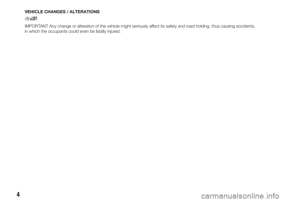 FIAT TIPO 5DOORS STATION WAGON 2020 Owner handbook (in English) VEHICLE CHANGES / ALTERATIONS
IMPORTANT Any change or alteration of the vehicle might seriously affect its safety and road holding, thus causing accidents,
in which the occupants could even be fatally FIAT TIPO 5DOORS STATION WAGON 2020 Owner handbook (in English) VEHICLE CHANGES / ALTERATIONS
IMPORTANT Any change or alteration of the vehicle might seriously affect its safety and road holding, thus causing accidents,
in which the occupants could even be fatally