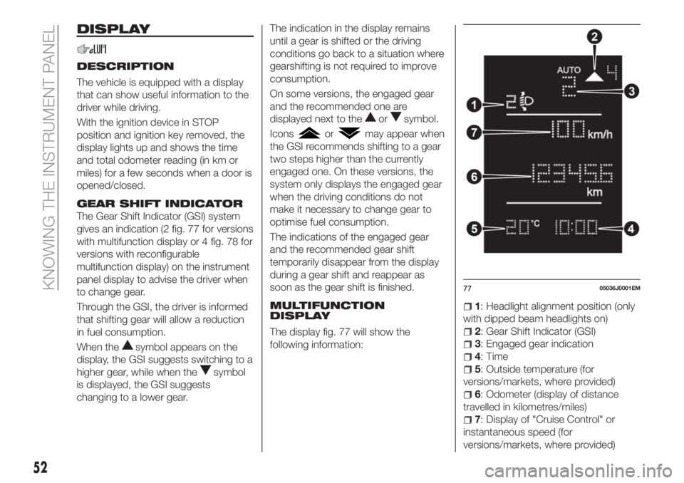 FIAT TIPO 5DOORS STATION WAGON 2020  Owner handbook (in English) DISPLAY
DESCRIPTION
The vehicle is equipped with a display
that can show useful information to the
driver while driving.
With the ignition device in STOP
position and ignition key removed, the
display