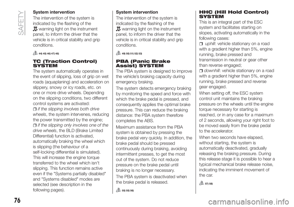 FIAT TIPO 5DOORS STATION WAGON 2020 Owner handbook (in English) System intervention
The intervention of the system is
indicated by the flashing of the
warning light on the instrument
panel, to inform the driver that the
vehicle is in critical stability and grip
co FIAT TIPO 5DOORS STATION WAGON 2020 Owner handbook (in English) System intervention
The intervention of the system is
indicated by the flashing of the
warning light on the instrument
panel, to inform the driver that the
vehicle is in critical stability and grip
co