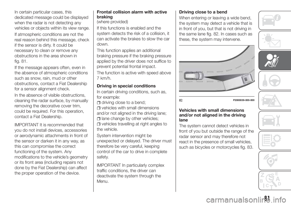 FIAT TIPO 5DOORS STATION WAGON 2020  Owner handbook (in English) In certain particular cases, this
dedicated message could be displayed
when the radar is not detecting any
vehicles or objects within its view range.
If atmospheric conditions are not the
real reason 