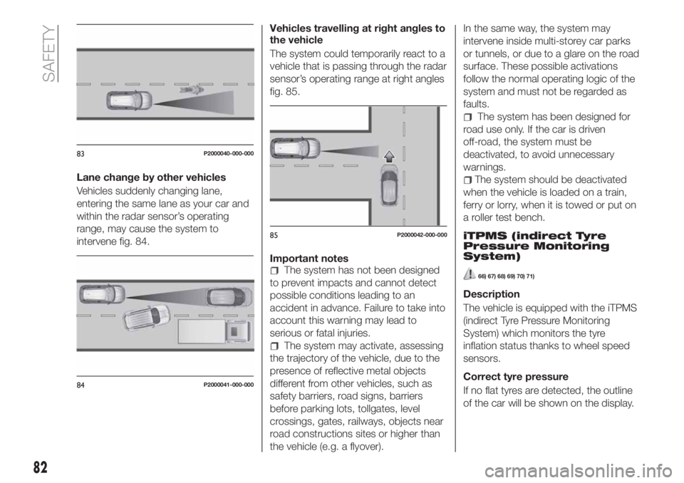 FIAT TIPO 5DOORS STATION WAGON 2020 Owner handbook (in English) Lane change by other vehicles
Vehicles suddenly changing lane,
entering the same lane as your car and
within the radar sensor’s operating
range, may cause the system to
intervene fig. 84.Vehicles tr FIAT TIPO 5DOORS STATION WAGON 2020 Owner handbook (in English) Lane change by other vehicles
Vehicles suddenly changing lane,
entering the same lane as your car and
within the radar sensor’s operating
range, may cause the system to
intervene fig. 84.Vehicles tr