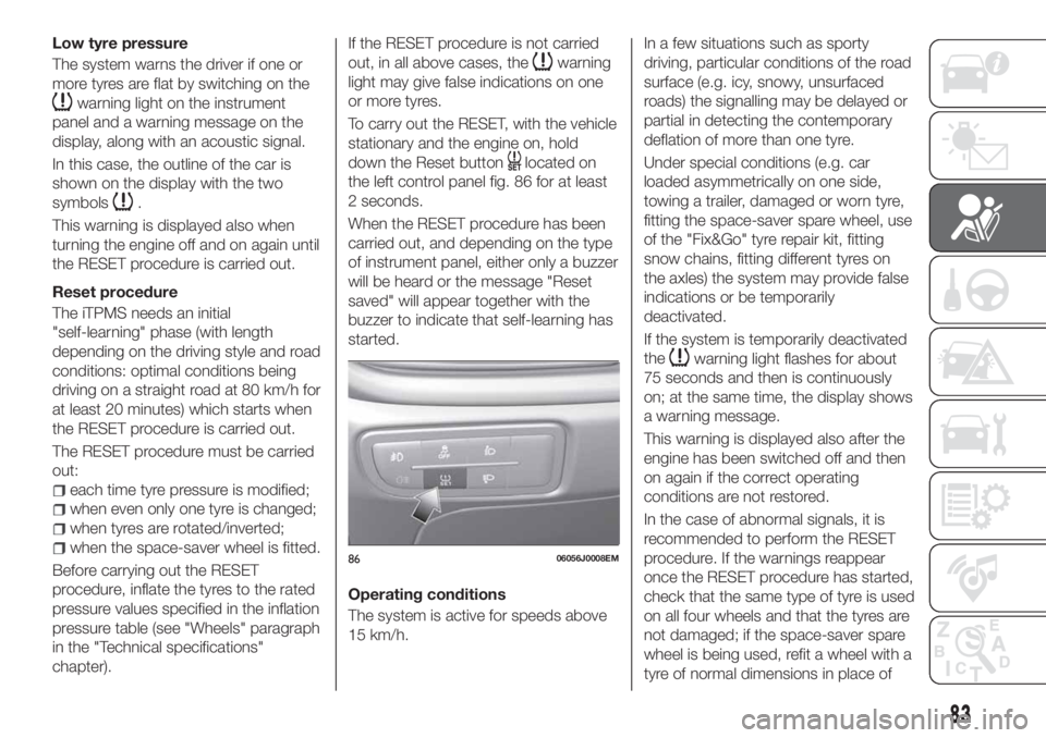 FIAT TIPO 5DOORS STATION WAGON 2020 Owner handbook (in English) Low tyre pressure
The system warns the driver if one or
more tyres are flat by switching on the
warning light on the instrument
panel and a warning message on the
display, along with an acoustic signa FIAT TIPO 5DOORS STATION WAGON 2020 Owner handbook (in English) Low tyre pressure
The system warns the driver if one or
more tyres are flat by switching on the
warning light on the instrument
panel and a warning message on the
display, along with an acoustic signa