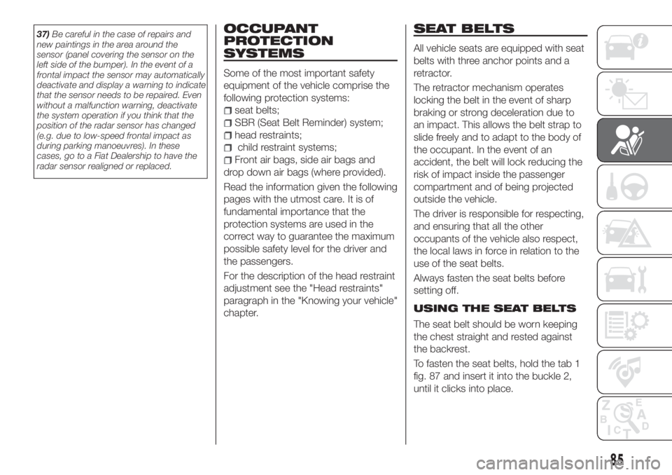 FIAT TIPO 5DOORS STATION WAGON 2020  Owner handbook (in English) 37)Be careful in the case of repairs and
new paintings in the area around the
sensor (panel covering the sensor on the
left side of the bumper). In the event of a
frontal impact the sensor may automat