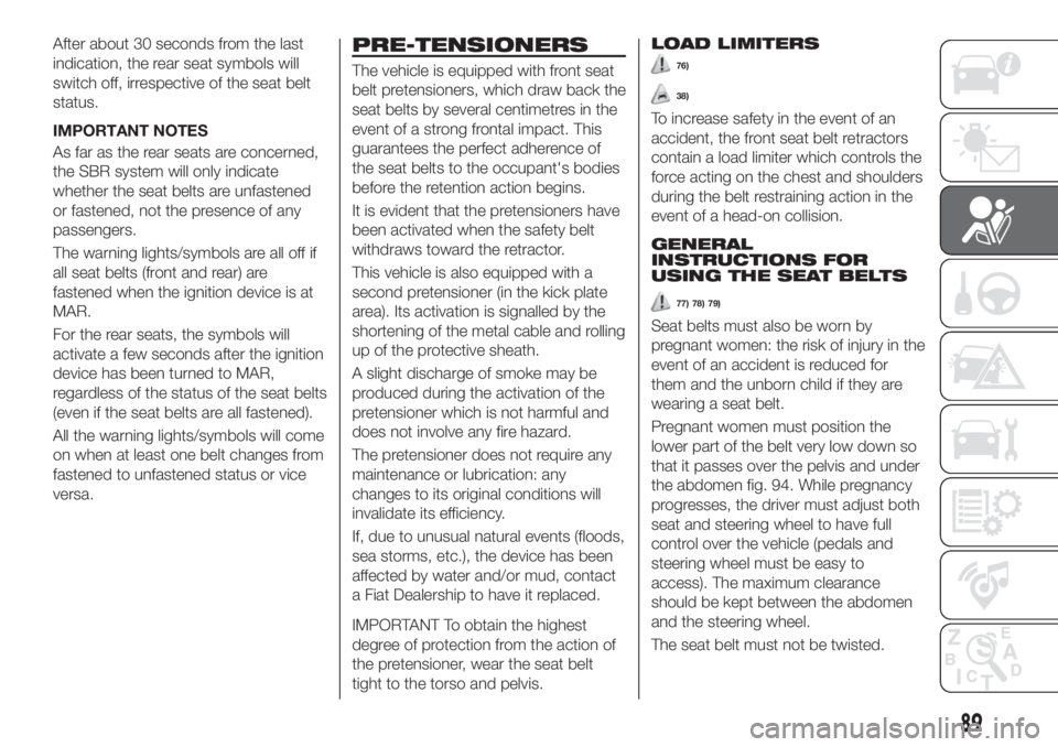 FIAT TIPO 5DOORS STATION WAGON 2020  Owner handbook (in English) After about 30 seconds from the last
indication, the rear seat symbols will
switch off, irrespective of the seat belt
status.
IMPORTANT NOTES
As far as the rear seats are concerned,
the SBR system wil