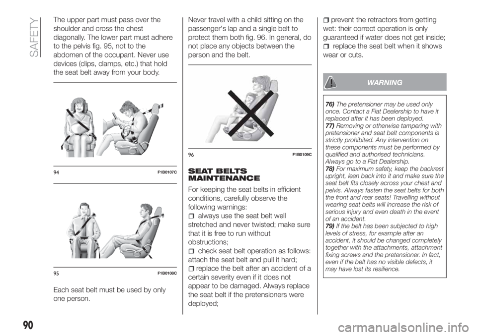 FIAT TIPO 5DOORS STATION WAGON 2019  Owner handbook (in English) The upper part must pass over the
shoulder and cross the chest
diagonally. The lower part must adhere
to the pelvis fig. 95, not to the
abdomen of the occupant. Never use
devices (clips, clamps, etc.)