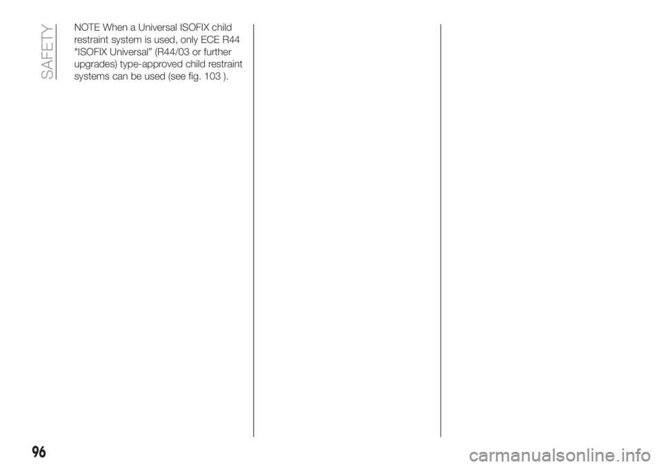 FIAT TIPO 5DOORS STATION WAGON 2019  Owner handbook (in English) NOTE When a Universal ISOFIX child
restraint system is used, only ECE R44
"ISOFIX Universal” (R44/03 or further
upgrades) type-approved child restraint
systems can be used (see fig. 103 ).
96
SA