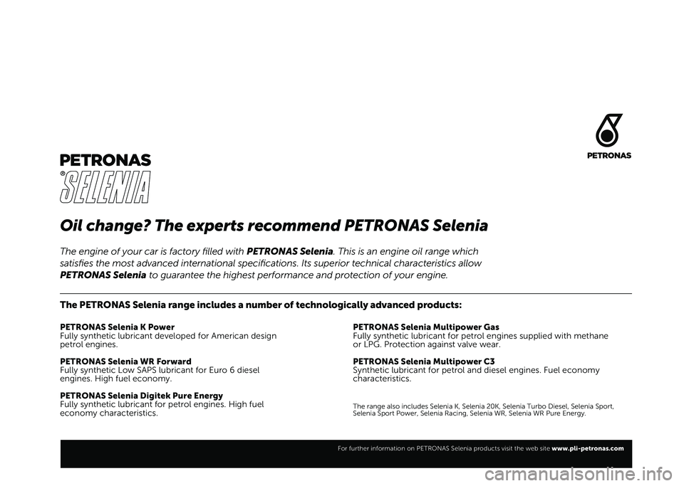 FIAT TIPO 5DOORS STATION WAGON 2021  Owner handbook (in English) Oil change? The experts recommend PETRONAS Selenia
The PETRONAS Selenia range includes a number of technologically advanced products:
PETRONAS Selenia K Power
Fully synthetic lubricant developed for A