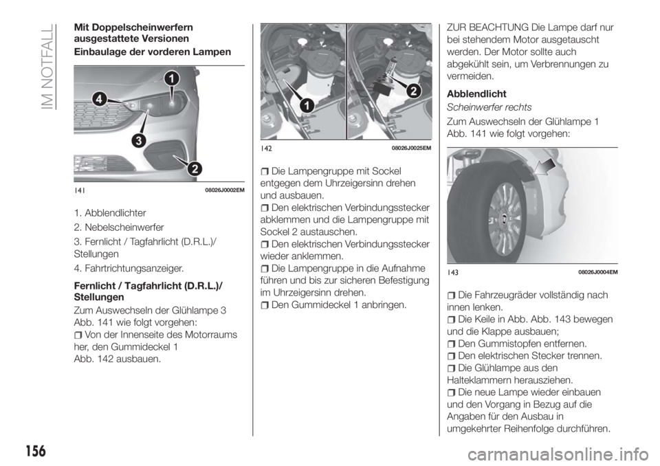 FIAT TIPO 5DOORS STATION WAGON 2018  Betriebsanleitung (in German) Mit Doppelscheinwerfern
ausgestattete Versionen
Einbaulage der vorderen Lampen
1. Abblendlichter
2. Nebelscheinwerfer
3. Fernlicht / Tagfahrlicht (D.R.L.)/
Stellungen
4. Fahrtrichtungsanzeiger.
Fernli