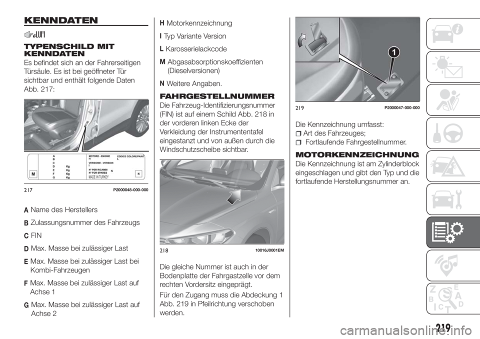 FIAT TIPO 5DOORS STATION WAGON 2018  Betriebsanleitung (in German) KENNDATEN
TYPENSCHILD MIT
KENNDATEN
Es befindet sich an der Fahrerseitigen
Türsäule. Es ist bei geöffneter Tür
sichtbar und enthält folgende Daten
Abb. 217:
AName des Herstellers
BZulassungsnumme