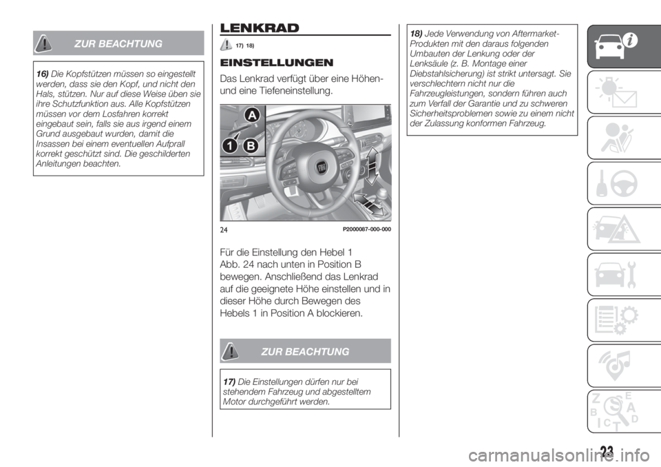 FIAT TIPO 5DOORS STATION WAGON 2018  Betriebsanleitung (in German) ZUR BEACHTUNG
16)Die Kopfstützen müssen so eingestellt
werden, dass sie den Kopf, und nicht den
Hals, stützen. Nur auf diese Weise üben sie
ihre Schutzfunktion aus. Alle Kopfstützen
müssen vor d