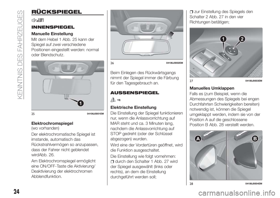 FIAT TIPO 5DOORS STATION WAGON 2018  Betriebsanleitung (in German) RÜCKSPIEGEL
INNENSPIEGEL
Manuelle Einstellung
Mit dem Hebel 1 Abb. 25 kann der
Spiegel auf zwei verschiedene
Positionen eingestellt werden: normal
oder Blendschutz.
Elektrochromspiegel
(wo vorhanden)