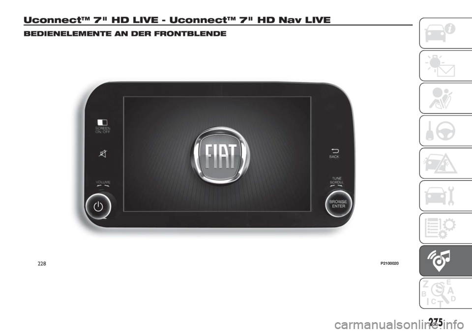 FIAT TIPO 5DOORS STATION WAGON 2018 Betriebsanleitung (in German) Uconnect™ 7" HD LIVE - Uconnect™ 7" HD Nav LIVE
BEDIENELEMENTE AN DER FRONTBLENDE
228P2100020
275 FIAT TIPO 5DOORS STATION WAGON 2018 Betriebsanleitung (in German) Uconnect™ 7" HD LIVE - Uconnect™ 7" HD Nav LIVE
BEDIENELEMENTE AN DER FRONTBLENDE
228P2100020
275