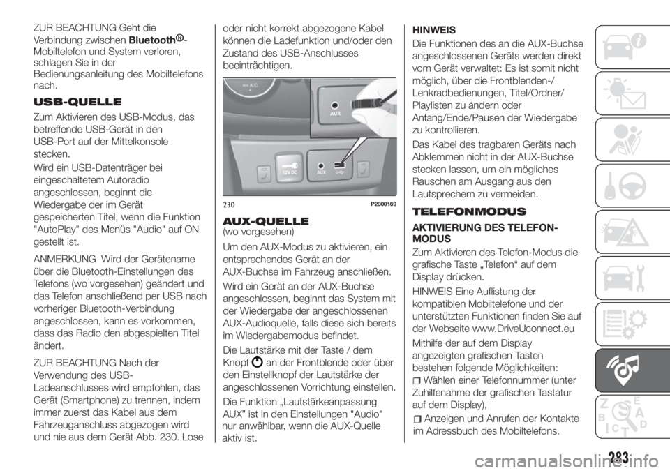 FIAT TIPO 5DOORS STATION WAGON 2018  Betriebsanleitung (in German) ZUR BEACHTUNG Geht die
Verbindung zwischenBluetooth®
-
Mobiltelefon und System verloren,
schlagen Sie in der
Bedienungsanleitung des Mobiltelefons
nach.
USB-QUELLE
Zum Aktivieren des USB-Modus, das
b