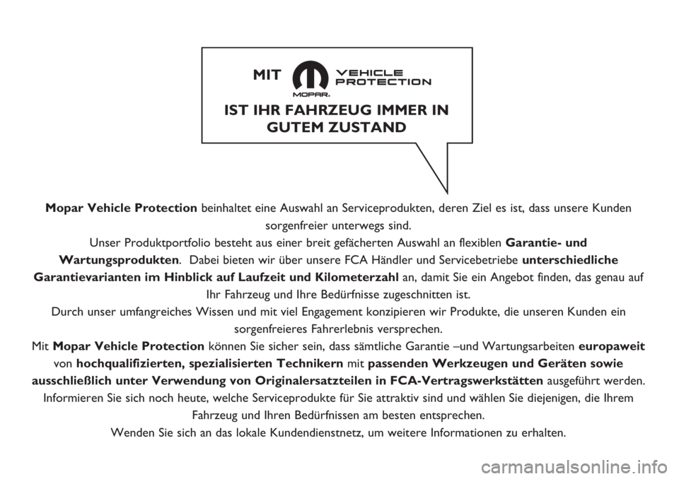 FIAT TIPO 5DOORS STATION WAGON 2018  Betriebsanleitung (in German) Mopar Vehicle Protectionbeinhaltet eine Auswahl an Serviceprodukten, deren Ziel es ist, dass unsere Kunden
sorgenfreier unterwegs sind.
Unser Produktportfolio besteht aus einer breit gefächerten Ausw