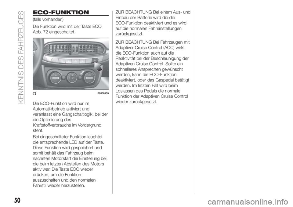 FIAT TIPO 5DOORS STATION WAGON 2018 Betriebsanleitung (in German) ECO-FUNKTION
(falls vorhanden)
Die Funktion wird mit der Taste ECO
Abb. 72 eingeschaltet.
Die ECO-Funktion wird nur im
Automatikbetrieb aktiviert und
veranlasst eine Gangschaltlogik, bei der
die Optim FIAT TIPO 5DOORS STATION WAGON 2018 Betriebsanleitung (in German) ECO-FUNKTION
(falls vorhanden)
Die Funktion wird mit der Taste ECO
Abb. 72 eingeschaltet.
Die ECO-Funktion wird nur im
Automatikbetrieb aktiviert und
veranlasst eine Gangschaltlogik, bei der
die Optim