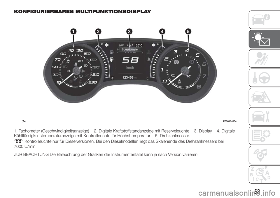 FIAT TIPO 5DOORS STATION WAGON 2018 Betriebsanleitung (in German) KONFIGURIERBARES MULTIFUNKTIONSDISPLAY
1. Tachometer (Geschwindigkeitsanzeige) 2. Digitale Kraftstoffstandanzeige mit Reserveleuchte 3. Display 4. Digitale
Kühlflüssigkeitstemperaturanzeige mit Kont FIAT TIPO 5DOORS STATION WAGON 2018 Betriebsanleitung (in German) KONFIGURIERBARES MULTIFUNKTIONSDISPLAY
1. Tachometer (Geschwindigkeitsanzeige) 2. Digitale Kraftstoffstandanzeige mit Reserveleuchte 3. Display 4. Digitale
Kühlflüssigkeitstemperaturanzeige mit Kont