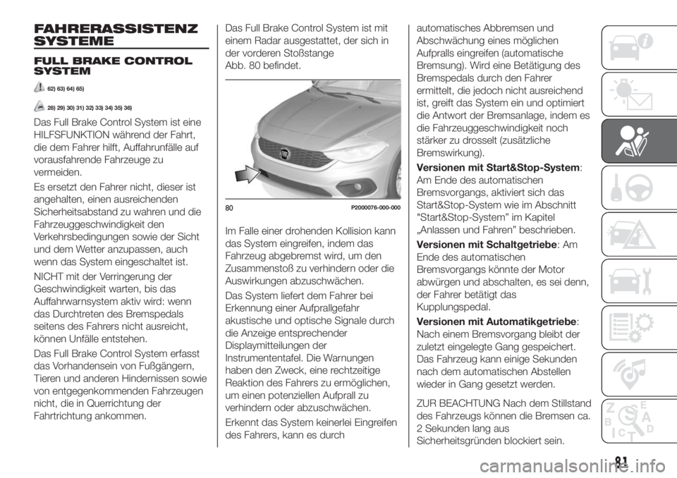 FIAT TIPO 5DOORS STATION WAGON 2018 Betriebsanleitung (in German) FAHRERASSISTENZ
SYSTEME
FULL BRAKE CONTROL
SYSTEM
62) 63) 64) 65)
28) 29) 30) 31) 32) 33) 34) 35) 36)
Das Full Brake Control System ist eine
HILFSFUNKTION während der Fahrt,
die dem Fahrer hilft, Auf FIAT TIPO 5DOORS STATION WAGON 2018 Betriebsanleitung (in German) FAHRERASSISTENZ
SYSTEME
FULL BRAKE CONTROL
SYSTEM
62) 63) 64) 65)
28) 29) 30) 31) 32) 33) 34) 35) 36)
Das Full Brake Control System ist eine
HILFSFUNKTION während der Fahrt,
die dem Fahrer hilft, Auf