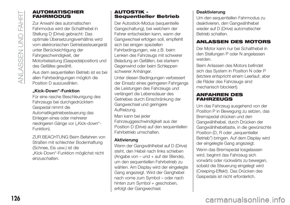 FIAT TIPO 5DOORS STATION WAGON 2020  Betriebsanleitung (in German) AUTOMATISCHER
FAHRMODUS
Zur Anwahl des automatischen
Fahrmodus wird der Schalthebel in
Stellung D (Drive) gebracht: Das
optimale Übersetzungsverhältnis wird
vom elektronischen Getriebesteuergerät
u