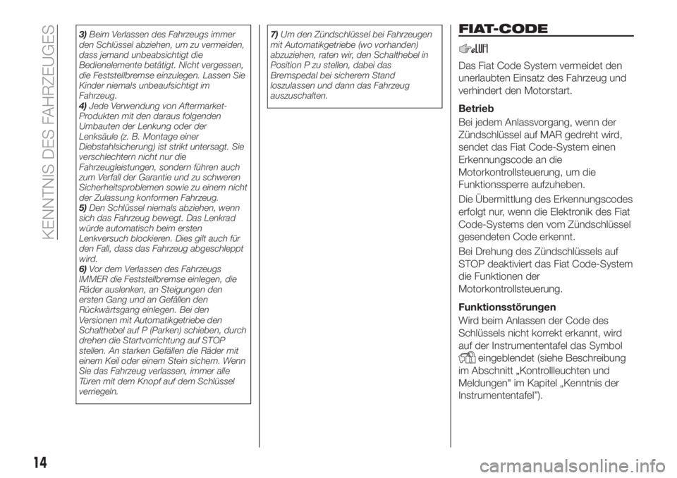 FIAT TIPO 5DOORS STATION WAGON 2020  Betriebsanleitung (in German) 3)Beim Verlassen des Fahrzeugs immer
den Schlüssel abziehen, um zu vermeiden,
dass jemand unbeabsichtigt die
Bedienelemente betätigt. Nicht vergessen,
die Feststellbremse einzulegen. Lassen Sie
Kind