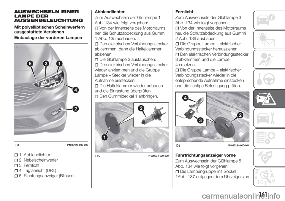 FIAT TIPO 5DOORS STATION WAGON 2020  Betriebsanleitung (in German) AUSWECHSELN EINER
LAMPE DER
AUSSENBELEUCHTUNG
Mit polyelliptischen Scheinwerfern
ausgestattete Versionen
Einbaulage der vorderen Lampen
1. Abblendlichter
2. Nebelscheinwerfer
3. Fernlicht
4. Tagfahrli