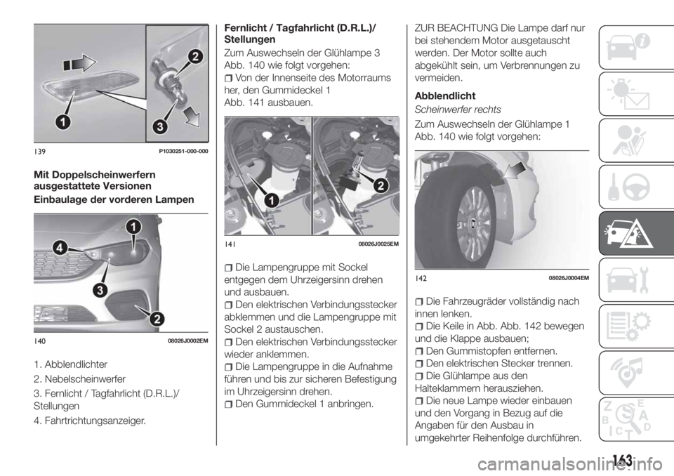 FIAT TIPO 5DOORS STATION WAGON 2019  Betriebsanleitung (in German) Mit Doppelscheinwerfern
ausgestattete Versionen
Einbaulage der vorderen Lampen
1. Abblendlichter
2. Nebelscheinwerfer
3. Fernlicht / Tagfahrlicht (D.R.L.)/
Stellungen
4. Fahrtrichtungsanzeiger.Fernlic