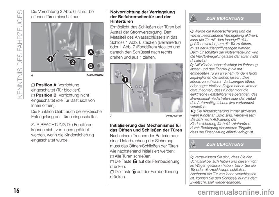 FIAT TIPO 5DOORS STATION WAGON 2020  Betriebsanleitung (in German) Die Vorrichtung 2 Abb. 6 ist nur bei
offenen Türen einschaltbar:
Position A: Vorrichtung
eingeschaltet (Tür blockiert).
Position B: Vorrichtung nicht
eingeschaltet (die Tür lässt sich von
Innen ö