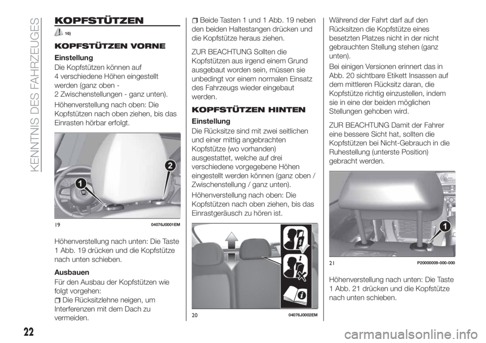 FIAT TIPO 5DOORS STATION WAGON 2020  Betriebsanleitung (in German) KOPFSTÜTZEN
16)
KOPFSTÜTZEN VORNE
Einstellung
Die Kopfstützen können auf
4 verschiedene Höhen eingestellt
werden (ganz oben -
2 Zwischenstellungen - ganz unten).
Höhenverstellung nach oben: Die
