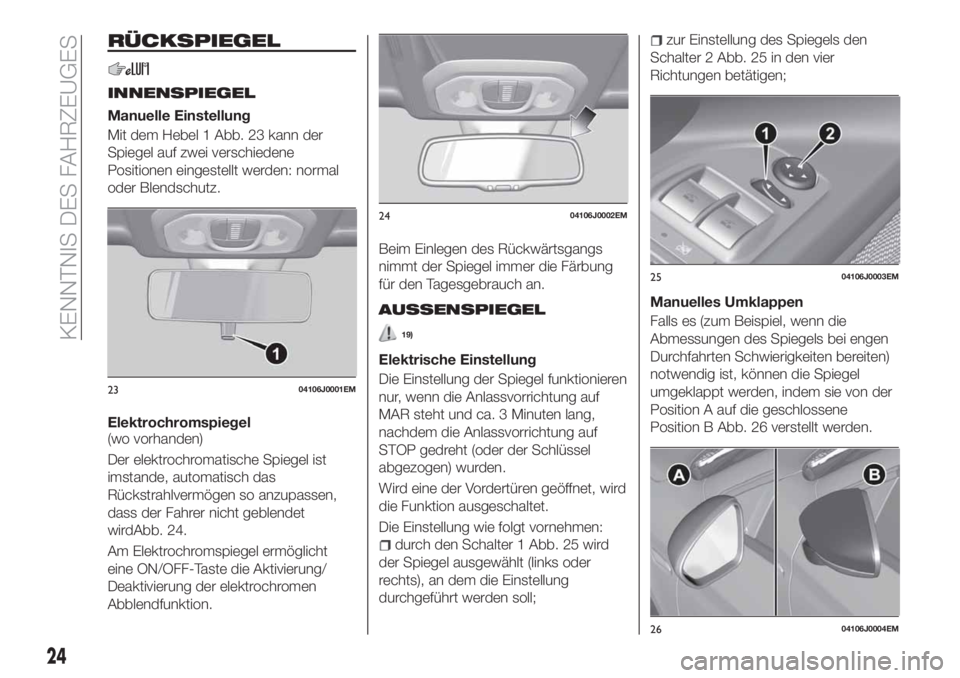 FIAT TIPO 5DOORS STATION WAGON 2019  Betriebsanleitung (in German) RÜCKSPIEGEL
INNENSPIEGEL
Manuelle Einstellung
Mit dem Hebel 1 Abb. 23 kann der
Spiegel auf zwei verschiedene
Positionen eingestellt werden: normal
oder Blendschutz.
Elektrochromspiegel
(wo vorhanden)