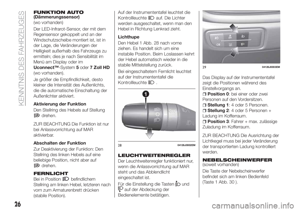 FIAT TIPO 5DOORS STATION WAGON 2020  Betriebsanleitung (in German) FUNKTION AUTO(Dämmerungssensor)
(wo vorhanden)
Der LED-Infrarot-Sensor, der mit dem
Regensensor gekoppelt und an der
Windschutzscheibe montiert ist, ist in
der Lage, die Veränderungen der
Helligkeit